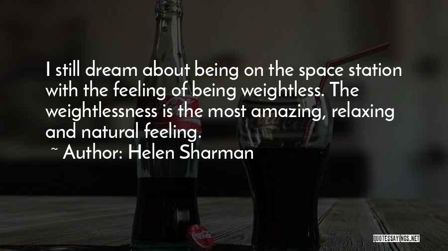 Helen Sharman Quotes: I Still Dream About Being On The Space Station With The Feeling Of Being Weightless. The Weightlessness Is The Most