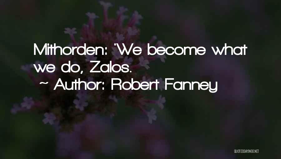 Robert Fanney Quotes: Mithorden: 'we Become What We Do, Zalos.