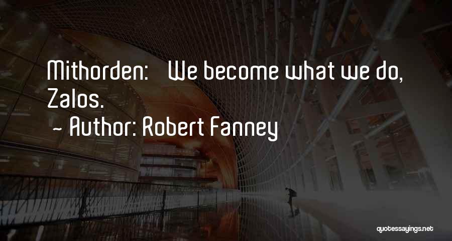 Robert Fanney Quotes: Mithorden: 'we Become What We Do, Zalos.