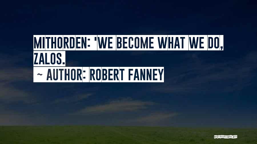 Robert Fanney Quotes: Mithorden: 'we Become What We Do, Zalos.