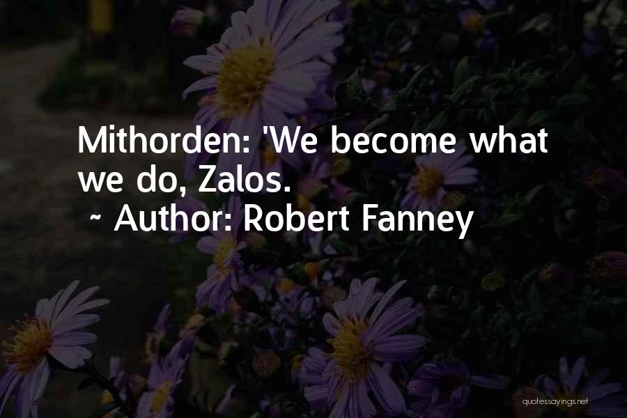 Robert Fanney Quotes: Mithorden: 'we Become What We Do, Zalos.