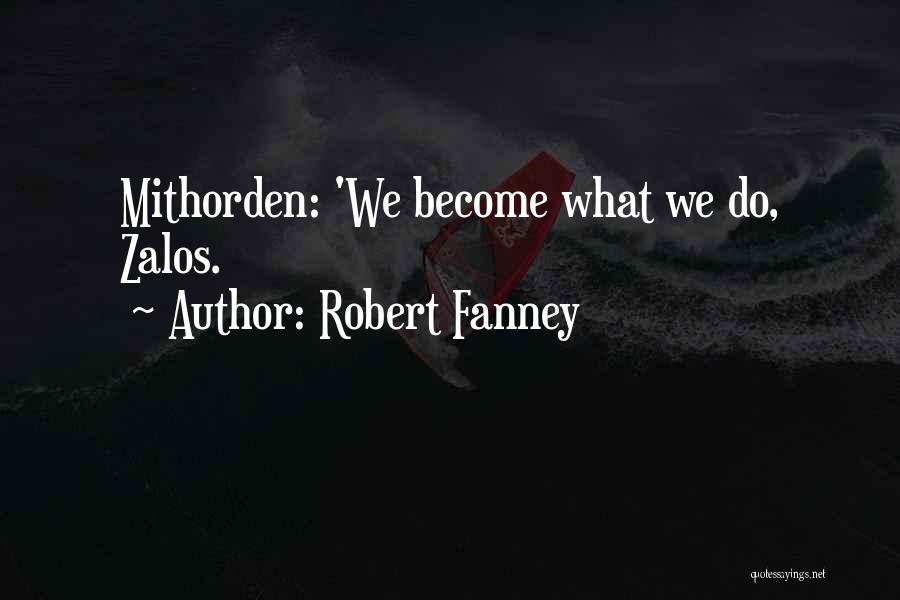 Robert Fanney Quotes: Mithorden: 'we Become What We Do, Zalos.