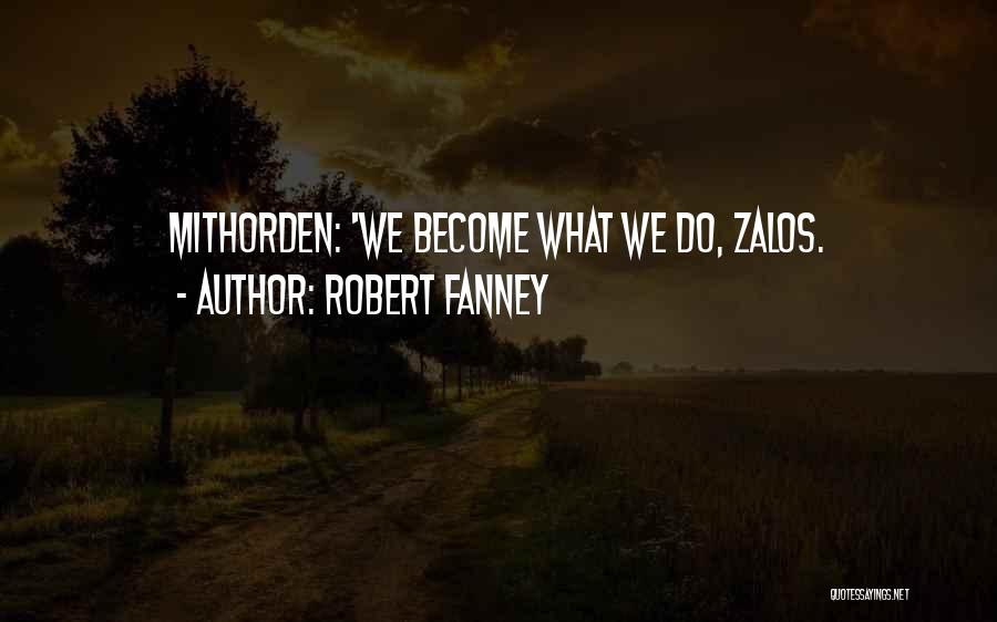 Robert Fanney Quotes: Mithorden: 'we Become What We Do, Zalos.