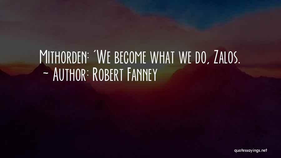 Robert Fanney Quotes: Mithorden: 'we Become What We Do, Zalos.