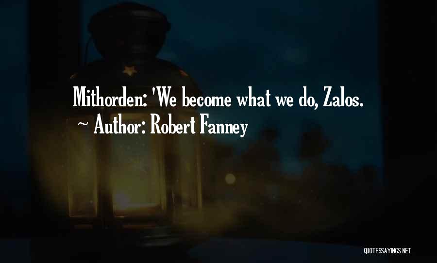 Robert Fanney Quotes: Mithorden: 'we Become What We Do, Zalos.