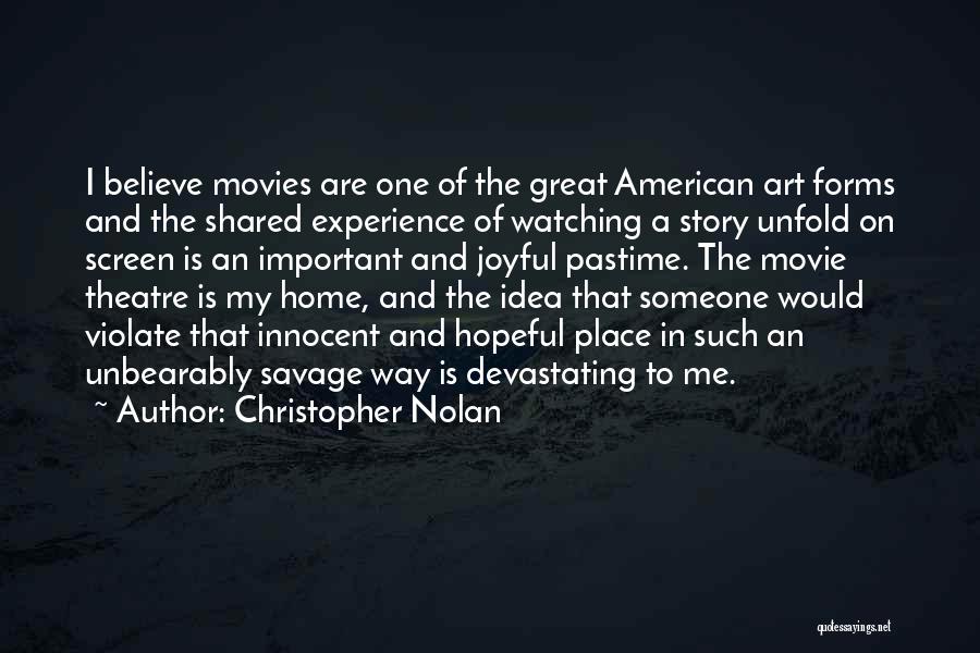 Christopher Nolan Quotes: I Believe Movies Are One Of The Great American Art Forms And The Shared Experience Of Watching A Story Unfold