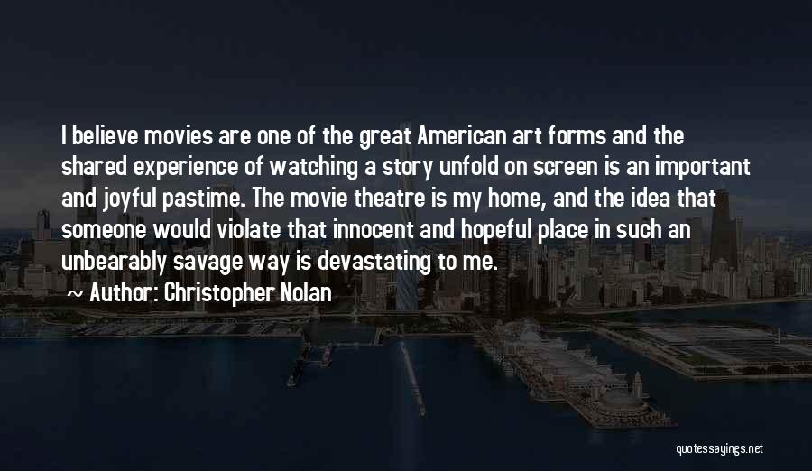 Christopher Nolan Quotes: I Believe Movies Are One Of The Great American Art Forms And The Shared Experience Of Watching A Story Unfold