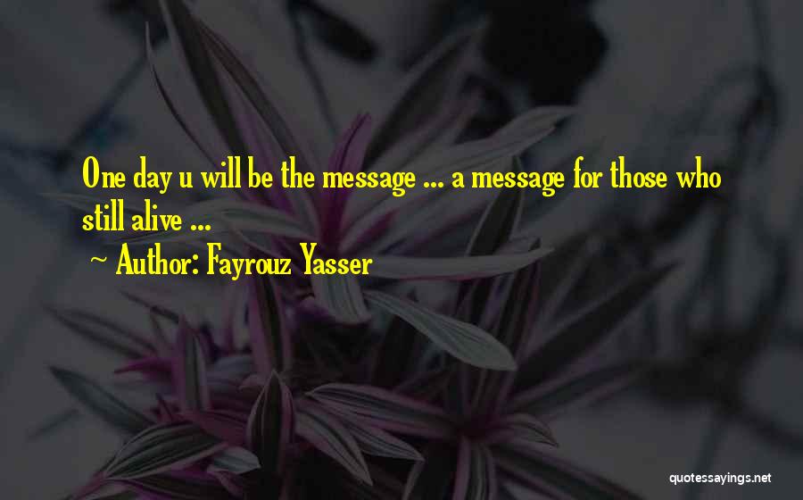 Fayrouz Yasser Quotes: One Day U Will Be The Message ... A Message For Those Who Still Alive ...