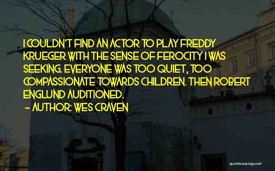 Wes Craven Quotes: I Couldn't Find An Actor To Play Freddy Krueger With The Sense Of Ferocity I Was Seeking. Everyone Was Too