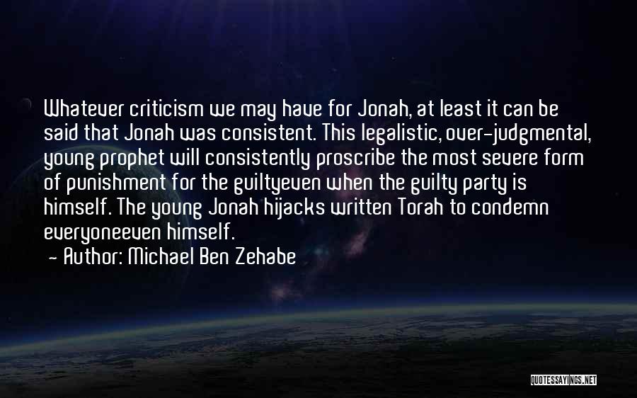 Michael Ben Zehabe Quotes: Whatever Criticism We May Have For Jonah, At Least It Can Be Said That Jonah Was Consistent. This Legalistic, Over-judgmental,