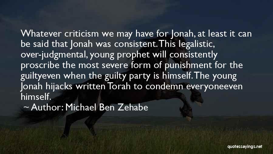 Michael Ben Zehabe Quotes: Whatever Criticism We May Have For Jonah, At Least It Can Be Said That Jonah Was Consistent. This Legalistic, Over-judgmental,