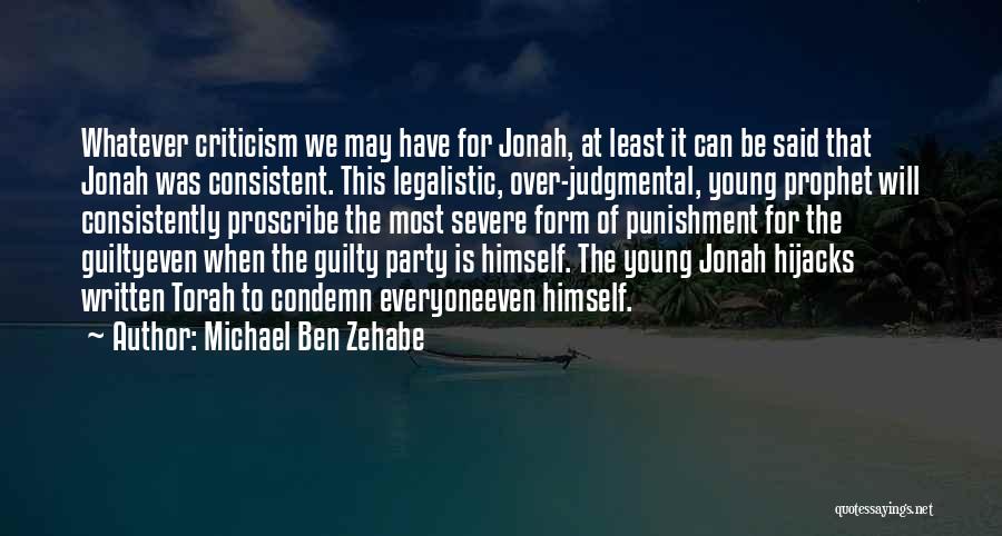 Michael Ben Zehabe Quotes: Whatever Criticism We May Have For Jonah, At Least It Can Be Said That Jonah Was Consistent. This Legalistic, Over-judgmental,