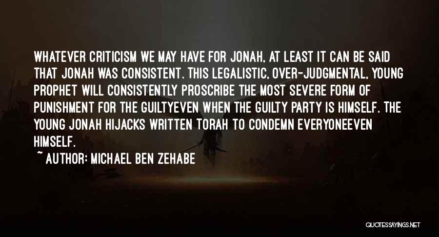 Michael Ben Zehabe Quotes: Whatever Criticism We May Have For Jonah, At Least It Can Be Said That Jonah Was Consistent. This Legalistic, Over-judgmental,