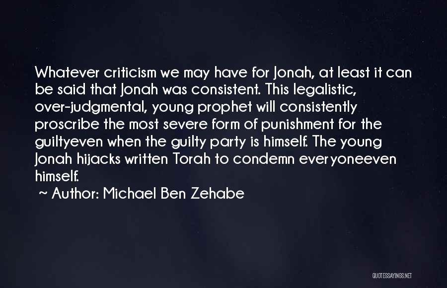 Michael Ben Zehabe Quotes: Whatever Criticism We May Have For Jonah, At Least It Can Be Said That Jonah Was Consistent. This Legalistic, Over-judgmental,