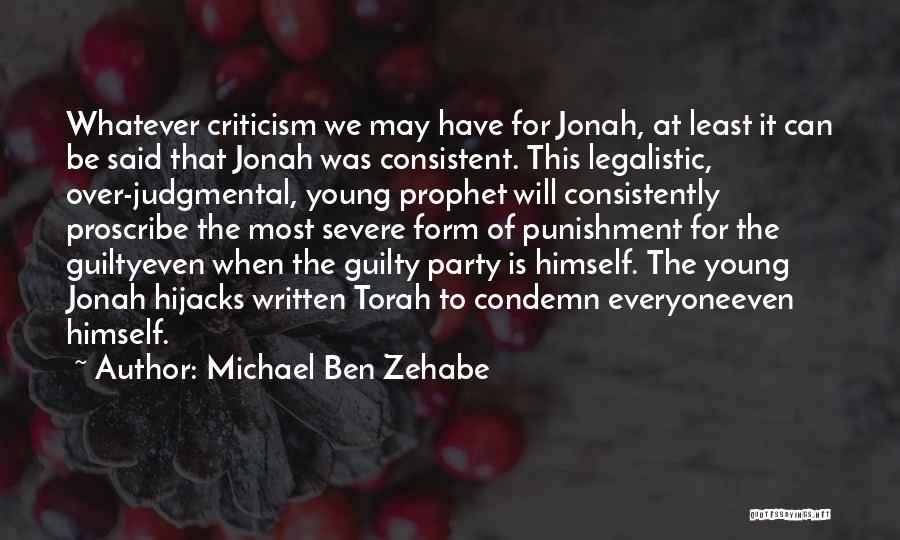 Michael Ben Zehabe Quotes: Whatever Criticism We May Have For Jonah, At Least It Can Be Said That Jonah Was Consistent. This Legalistic, Over-judgmental,