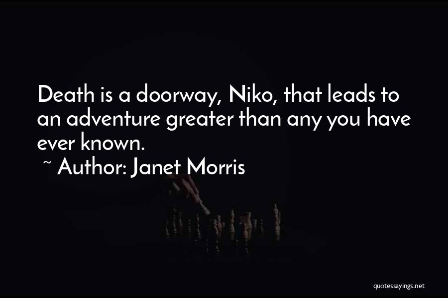 Janet Morris Quotes: Death Is A Doorway, Niko, That Leads To An Adventure Greater Than Any You Have Ever Known.