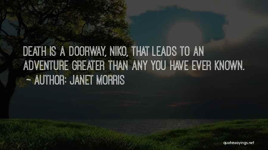 Janet Morris Quotes: Death Is A Doorway, Niko, That Leads To An Adventure Greater Than Any You Have Ever Known.