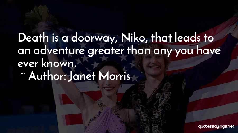 Janet Morris Quotes: Death Is A Doorway, Niko, That Leads To An Adventure Greater Than Any You Have Ever Known.