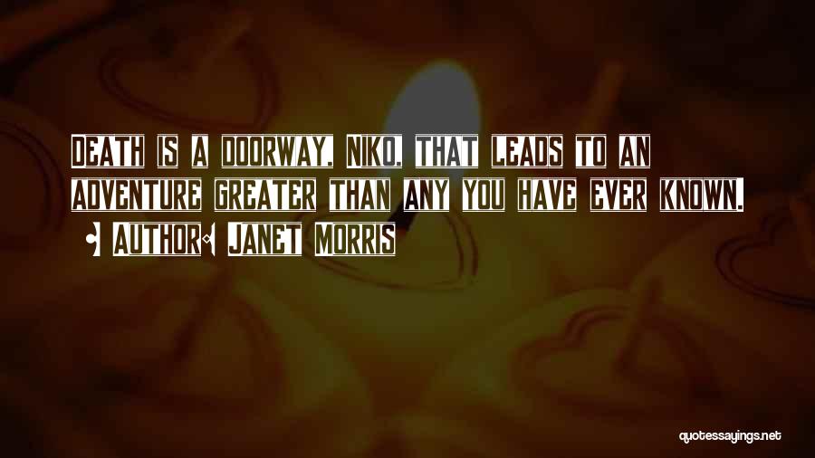 Janet Morris Quotes: Death Is A Doorway, Niko, That Leads To An Adventure Greater Than Any You Have Ever Known.