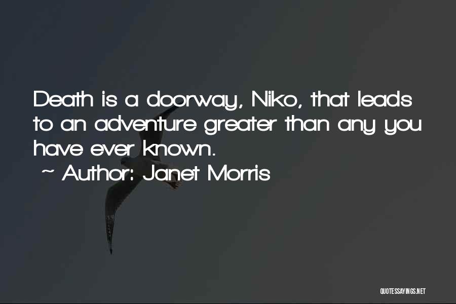 Janet Morris Quotes: Death Is A Doorway, Niko, That Leads To An Adventure Greater Than Any You Have Ever Known.