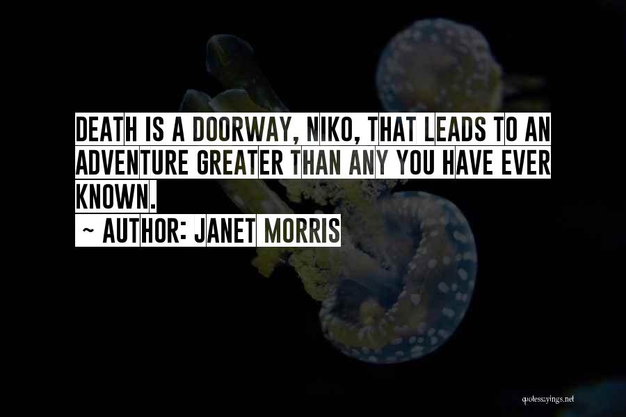 Janet Morris Quotes: Death Is A Doorway, Niko, That Leads To An Adventure Greater Than Any You Have Ever Known.