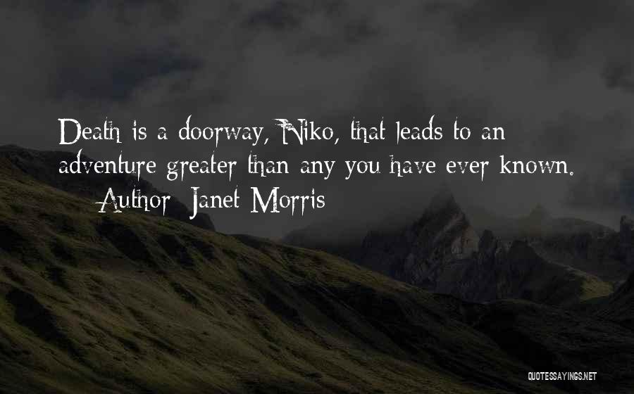 Janet Morris Quotes: Death Is A Doorway, Niko, That Leads To An Adventure Greater Than Any You Have Ever Known.