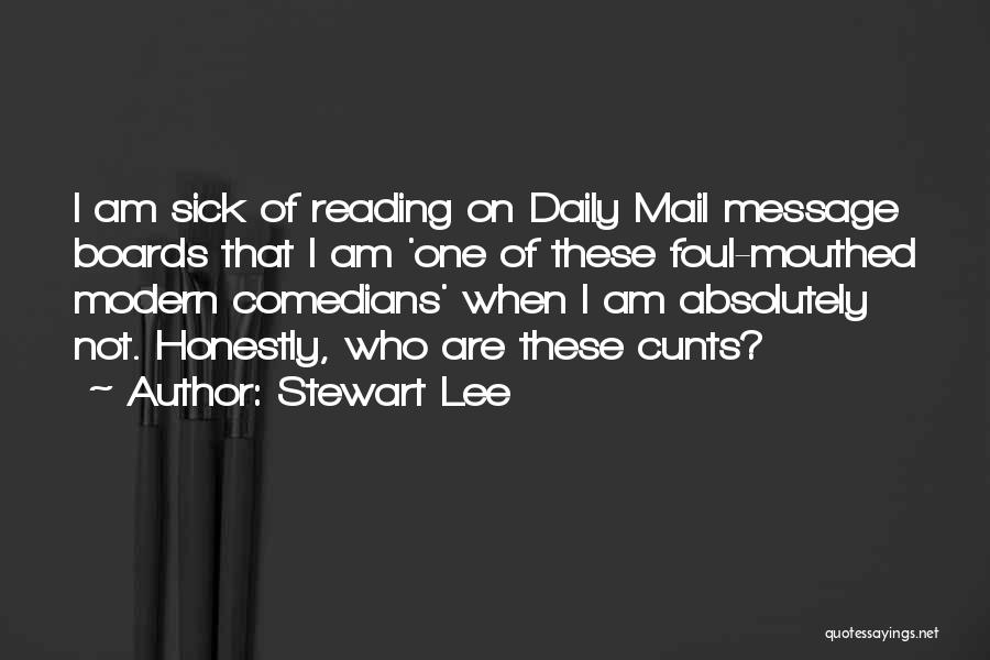 Stewart Lee Quotes: I Am Sick Of Reading On Daily Mail Message Boards That I Am 'one Of These Foul-mouthed Modern Comedians' When