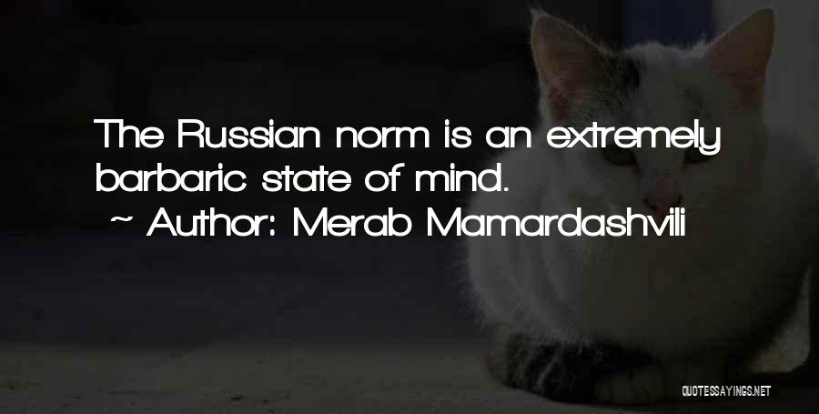 Merab Mamardashvili Quotes: The Russian Norm Is An Extremely Barbaric State Of Mind.