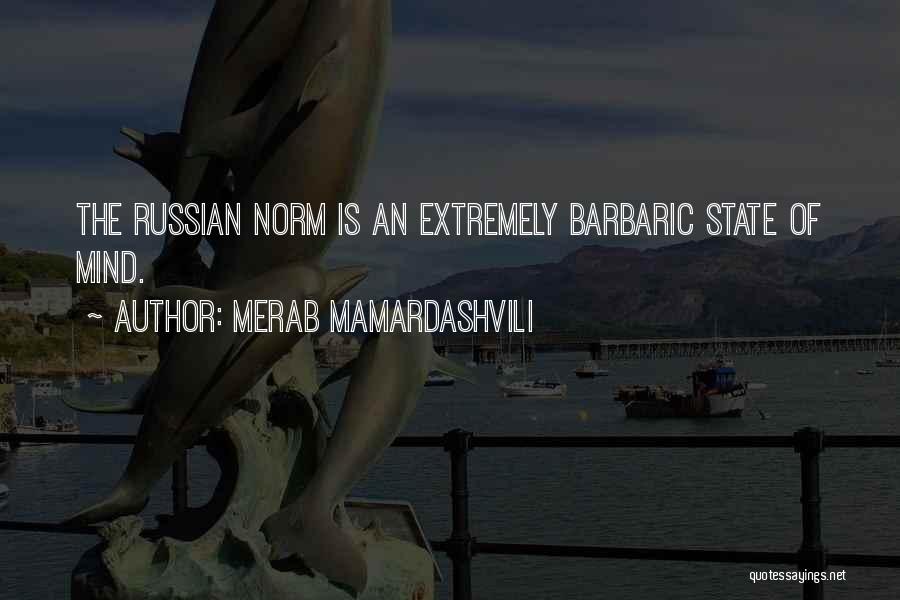 Merab Mamardashvili Quotes: The Russian Norm Is An Extremely Barbaric State Of Mind.