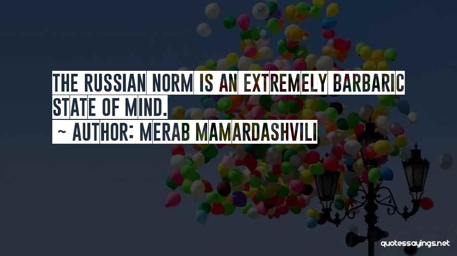 Merab Mamardashvili Quotes: The Russian Norm Is An Extremely Barbaric State Of Mind.