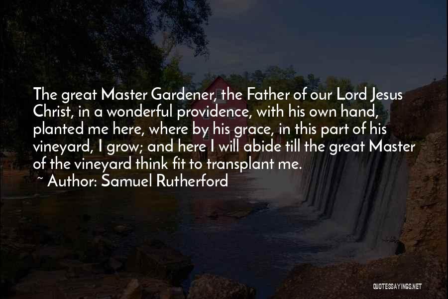 Samuel Rutherford Quotes: The Great Master Gardener, The Father Of Our Lord Jesus Christ, In A Wonderful Providence, With His Own Hand, Planted