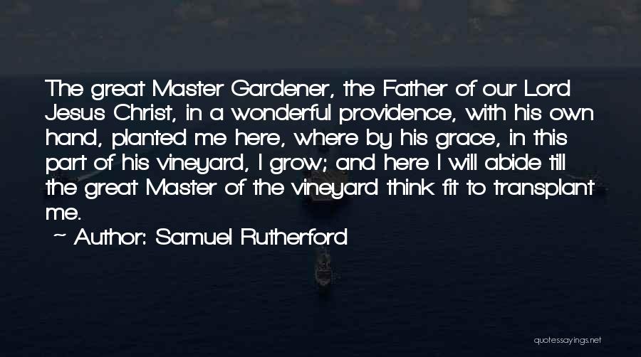 Samuel Rutherford Quotes: The Great Master Gardener, The Father Of Our Lord Jesus Christ, In A Wonderful Providence, With His Own Hand, Planted