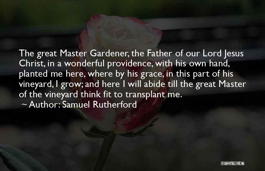 Samuel Rutherford Quotes: The Great Master Gardener, The Father Of Our Lord Jesus Christ, In A Wonderful Providence, With His Own Hand, Planted