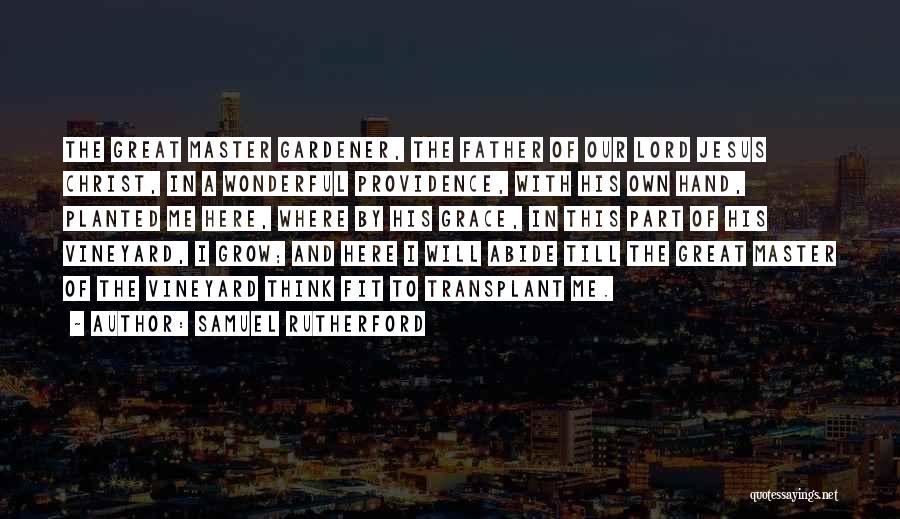 Samuel Rutherford Quotes: The Great Master Gardener, The Father Of Our Lord Jesus Christ, In A Wonderful Providence, With His Own Hand, Planted