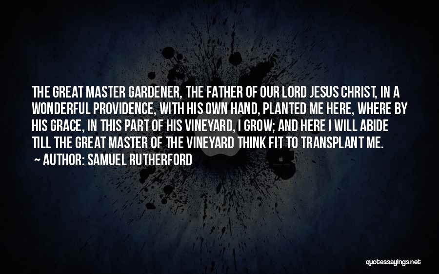 Samuel Rutherford Quotes: The Great Master Gardener, The Father Of Our Lord Jesus Christ, In A Wonderful Providence, With His Own Hand, Planted