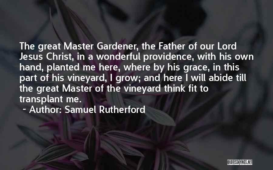 Samuel Rutherford Quotes: The Great Master Gardener, The Father Of Our Lord Jesus Christ, In A Wonderful Providence, With His Own Hand, Planted