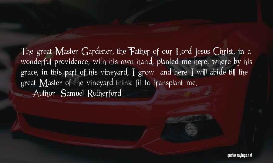 Samuel Rutherford Quotes: The Great Master Gardener, The Father Of Our Lord Jesus Christ, In A Wonderful Providence, With His Own Hand, Planted