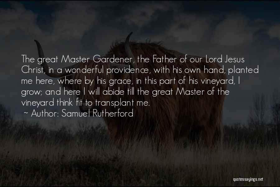 Samuel Rutherford Quotes: The Great Master Gardener, The Father Of Our Lord Jesus Christ, In A Wonderful Providence, With His Own Hand, Planted