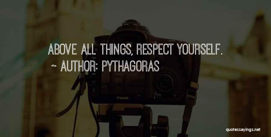 Pythagoras Quotes: Above All Things, Respect Yourself.