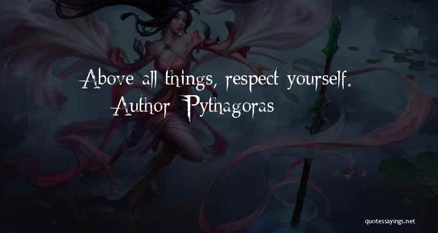 Pythagoras Quotes: Above All Things, Respect Yourself.