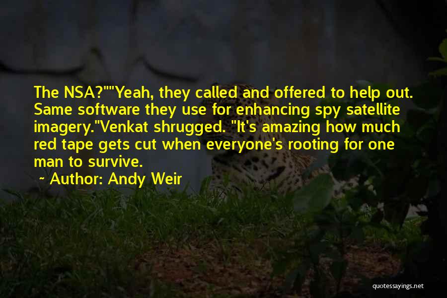 Andy Weir Quotes: The Nsa?yeah, They Called And Offered To Help Out. Same Software They Use For Enhancing Spy Satellite Imagery.venkat Shrugged. It's
