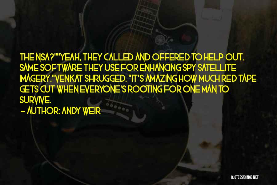 Andy Weir Quotes: The Nsa?yeah, They Called And Offered To Help Out. Same Software They Use For Enhancing Spy Satellite Imagery.venkat Shrugged. It's