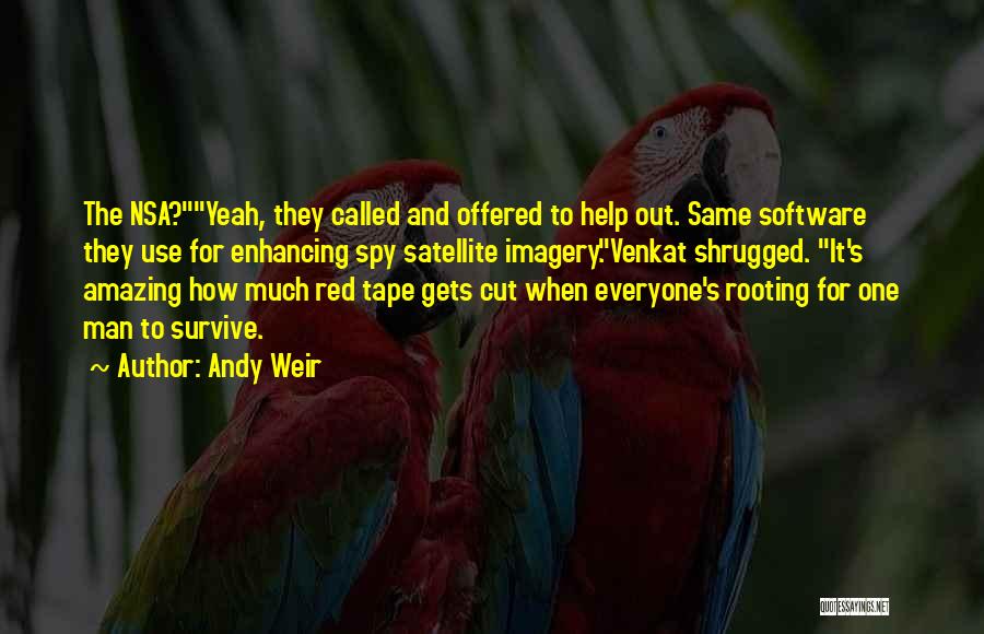 Andy Weir Quotes: The Nsa?yeah, They Called And Offered To Help Out. Same Software They Use For Enhancing Spy Satellite Imagery.venkat Shrugged. It's