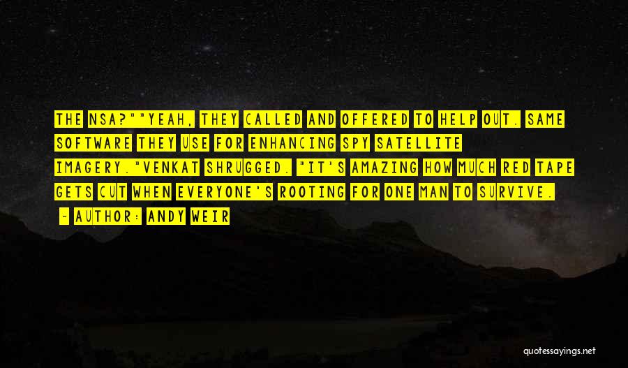 Andy Weir Quotes: The Nsa?yeah, They Called And Offered To Help Out. Same Software They Use For Enhancing Spy Satellite Imagery.venkat Shrugged. It's