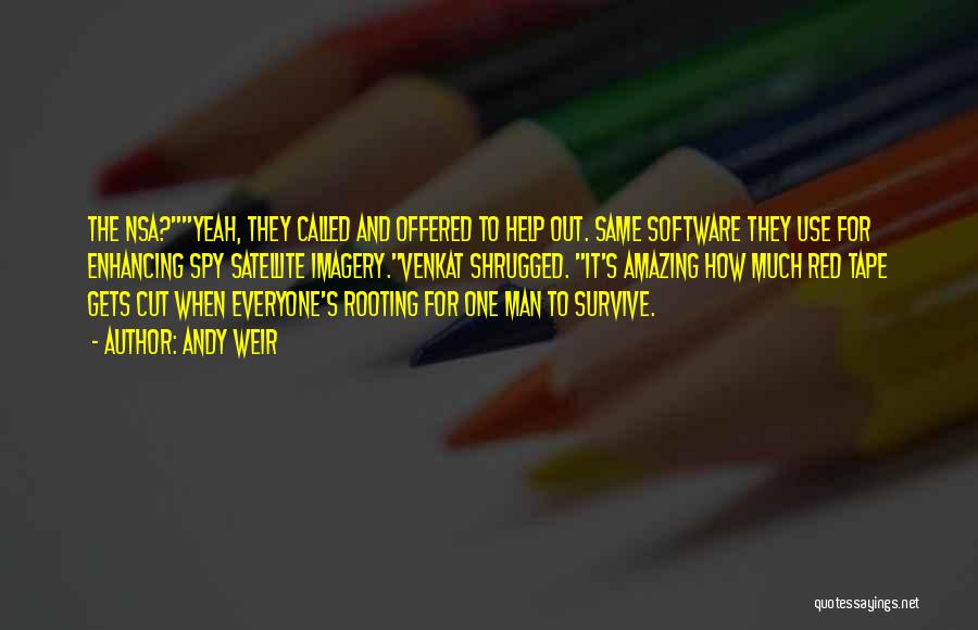 Andy Weir Quotes: The Nsa?yeah, They Called And Offered To Help Out. Same Software They Use For Enhancing Spy Satellite Imagery.venkat Shrugged. It's