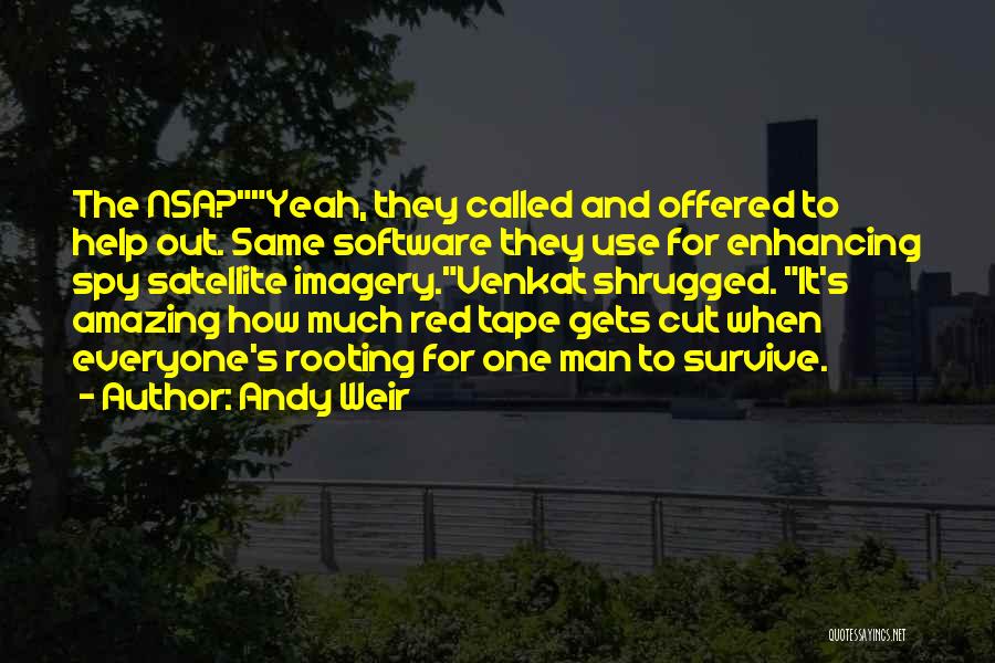 Andy Weir Quotes: The Nsa?yeah, They Called And Offered To Help Out. Same Software They Use For Enhancing Spy Satellite Imagery.venkat Shrugged. It's
