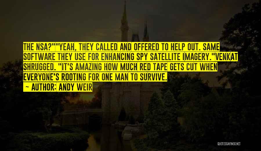 Andy Weir Quotes: The Nsa?yeah, They Called And Offered To Help Out. Same Software They Use For Enhancing Spy Satellite Imagery.venkat Shrugged. It's