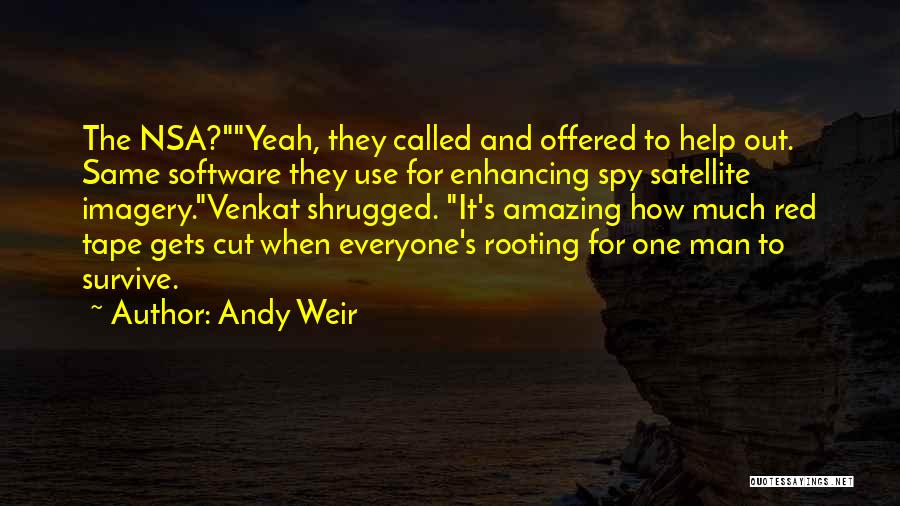 Andy Weir Quotes: The Nsa?yeah, They Called And Offered To Help Out. Same Software They Use For Enhancing Spy Satellite Imagery.venkat Shrugged. It's