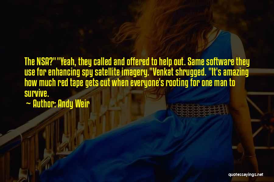 Andy Weir Quotes: The Nsa?yeah, They Called And Offered To Help Out. Same Software They Use For Enhancing Spy Satellite Imagery.venkat Shrugged. It's