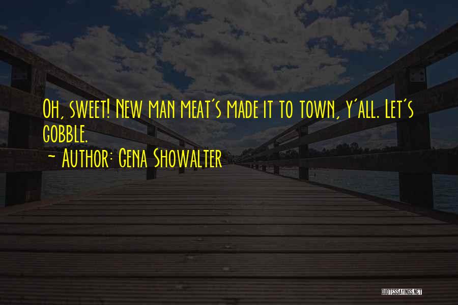 Gena Showalter Quotes: Oh, Sweet! New Man Meat's Made It To Town, Y'all. Let's Gobble.